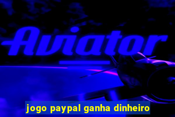 jogo paypal ganha dinheiro